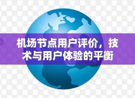 机场节点用户评价，技术与用户体验的平衡