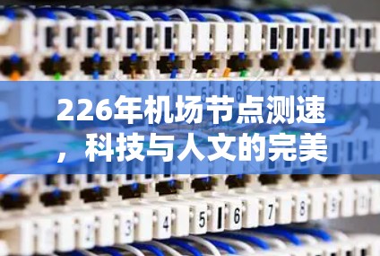 226年机场节点测速,科技与人文的完美结合 226年机场节点测速,科技与人文的完美结合