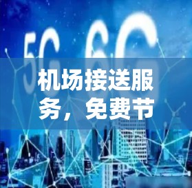 机场接送服务,免费节点如何助力游客与旅客的顺畅出行 机场接送服务,免费节点如何助力游客与旅客的顺畅出行