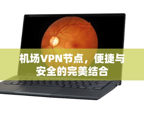 机场VPN节点，便捷与安全的完美结合