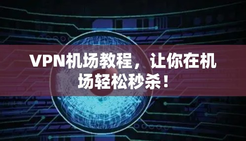 VPN机场教程,让你在机场轻松秒杀! VPN机场教程,让你在机场轻松秒杀!