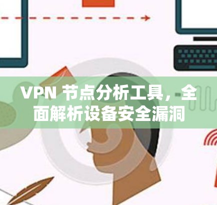 VPN 节点分析工具，全面解析设备安全漏洞