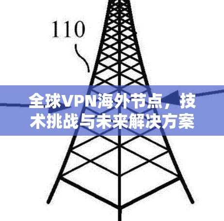 全球VPN海外节点，技术挑战与未来解决方案