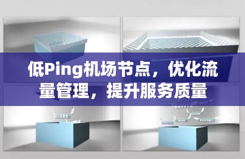 低Ping机场节点,优化流量管理,提升服务质量 低Ping机场节点,优化流量管理,提升服务质量