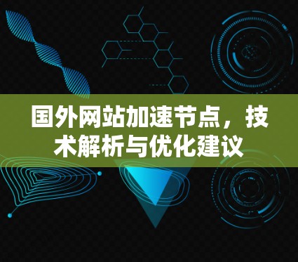 国外网站加速节点，技术解析与优化建议