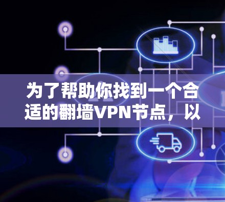 为了帮助你找到一个合适的翻墙VPN节点，以下是分步骤的建议