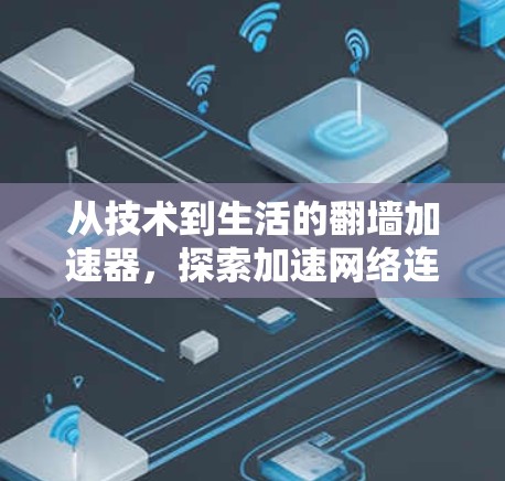 从技术到生活的翻墙加速器，探索加速网络连接的高效方法