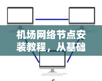 机场网络节点安装教程，从基础到应用