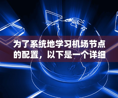 为了系统地学习机场节点的配置，以下是一个详细的步骤指南