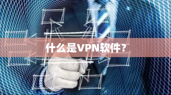 什么是VPN软件？