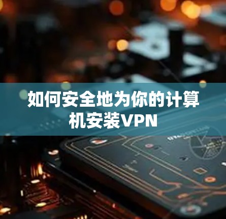 如何安全地为你的计算机安装VPN