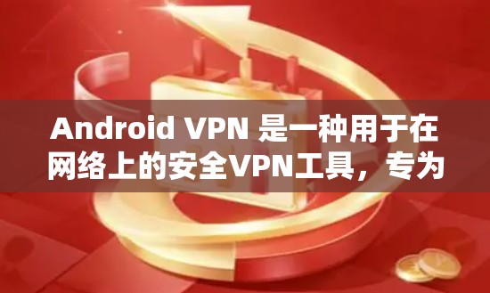 Android VPN 是一种用于在网络上的安全VPN工具，专为 Android 设备设计，旨在保护用户的数据和隐私。它通过加密传输技术，如 HTTPS，来确保用户的网络流量加密传输，防止被恶意攻击