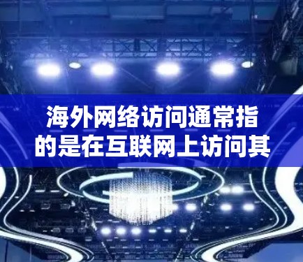 海外网络访问通常指的是在互联网上访问其他国家或地区的网络资源。这可能包括访问其他地区的服务器、网站、文件或其他设备。以下是一些可能涉及的方面和问题 海外网络访问通常指的是在互联网上访问其他国家或地区的网络资源。这可能包括访问其他地区的服务器、网站、文件或其他设备。以下是一些可能涉及的方面和问题