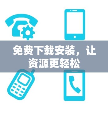 免费下载安装,让资源更轻松 免费下载安装,让资源更轻松