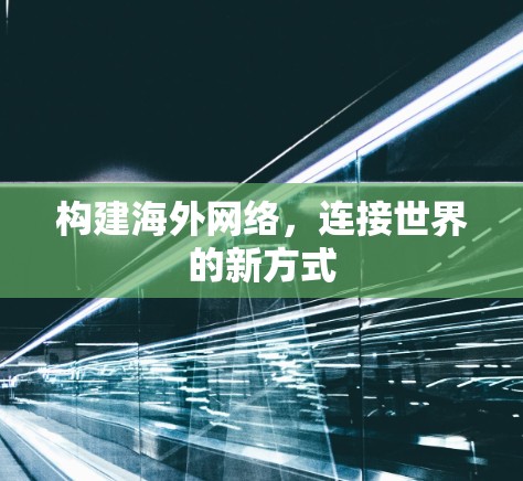 构建海外网络，连接世界的新方式