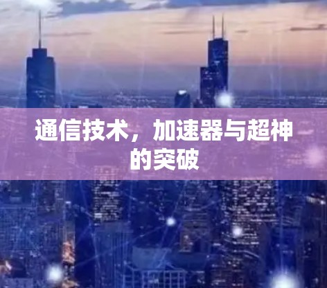通信技术,加速器与超神的突破 通信技术,加速器与超神的突破