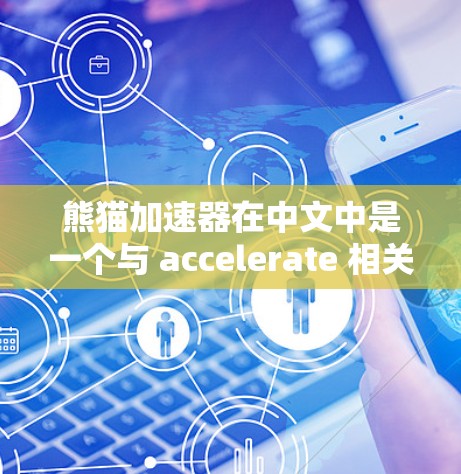 熊猫加速器在中文中是一个与 accelerate 相关的词汇,通常指与加速技术或提升性能相关的工具、算法或方法。具体含义取决于上下文,可能有多种解释 熊猫加速器在中文中是一个与 accelerate 相关的词汇,通常指与加速技术或提升性能相关的工具、算法或方法。具体含义取决于上下文,可能有多种解释