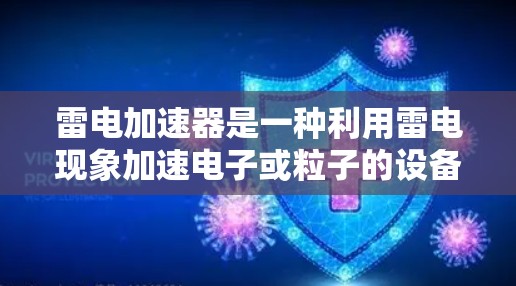 雷电加速器是一种利用雷电现象加速电子或粒子的设备,主要应用于核聚变、粒子加速等领域。以下是对其工作的详细分析 雷电加速器是一种利用雷电现象加速电子或粒子的设备,主要应用于核聚变、粒子加速等领域。以下是对其工作的详细分析
