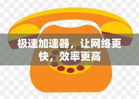 极速加速器，让网络更快，效率更高