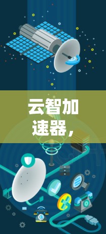 云智加速器,赋能AI与大数据的高效运算 云智加速器,赋能AI与大数据的高效运算
