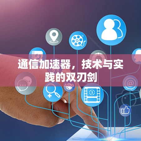 通信加速器，技术与实践的双刃剑