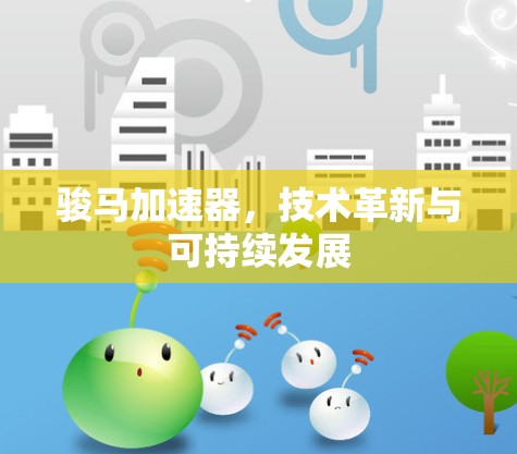骏马加速器，技术革新与可持续发展