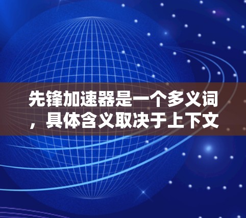 先锋加速器是一个多义词，具体含义取决于上下文。以下是其可能的解释