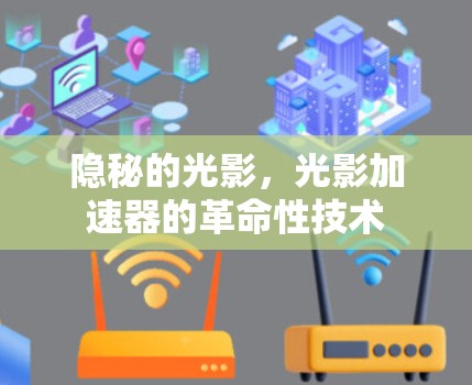 隐秘的光影,光影加速器的革命性技术 隐秘的光影,光影加速器的革命性技术
