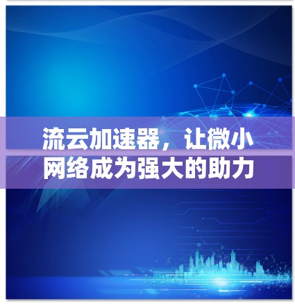 流云加速器，让微小网络成为强大的助力