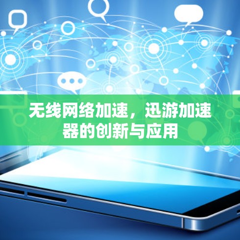 无线网络加速，迅游加速器的创新与应用