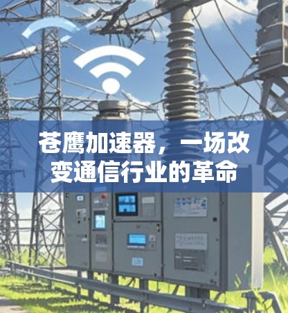 苍鹰加速器，一场改变通信行业的革命