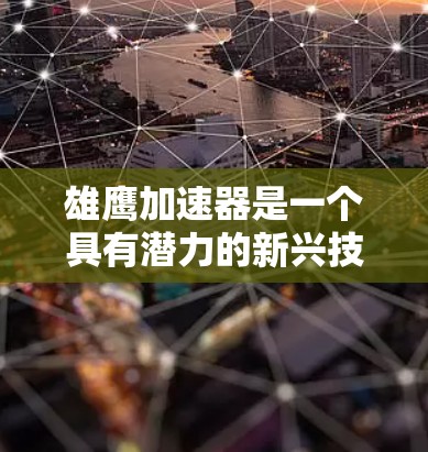 雄鹰加速器是一个具有潜力的新兴技术领域，主要关注于推进机车的加速性能提升。以下是对该技术的详细分析