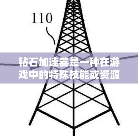 钻石加速器是一种在游戏中的特殊技能或资源,通常用于加速钻石的积累和速度。以下是关于钻石加速器的详细信息 钻石加速器是一种在游戏中的特殊技能或资源,通常用于加速钻石的积累和速度。以下是关于钻石加速器的详细信息