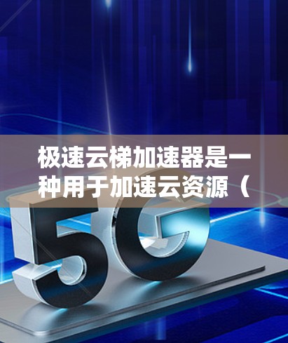 极速云梯加速器是一种用于加速云资源(如服务器、存储、数据等)的能力,旨在帮助开发者和用户更快地获取和部署高可用的云资源。以下是关于极速云梯加速器的详细介绍 极速云梯加速器是一种用于加速云资源(如服务器、存储、数据等)的能力,旨在帮助开发者和用户更快地获取和部署高可用的云资源。以下是关于极速云梯加速器的详细介绍