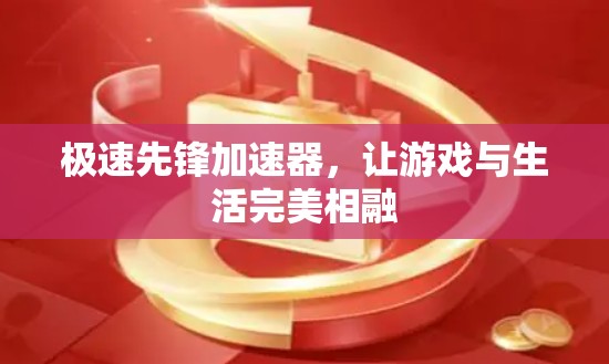 极速先锋加速器，让游戏与生活完美相融
