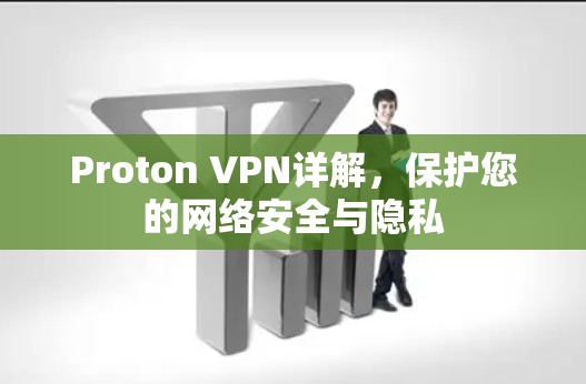 Proton VPN详解,保护您的网络安全与隐私 Proton VPN详解,保护您的网络安全与隐私