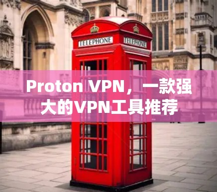 Proton VPN，一款强大的VPN工具推荐