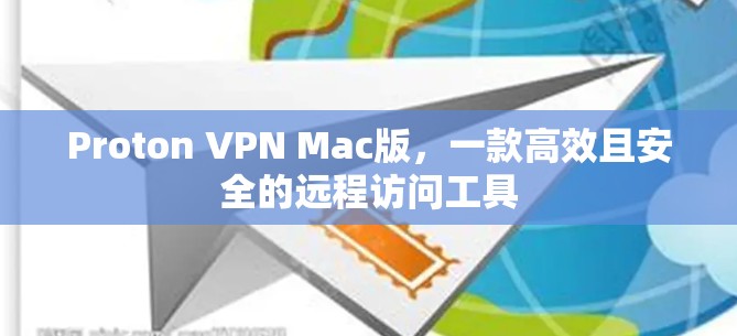 Proton VPN Mac版，一款高效且安全的远程访问工具