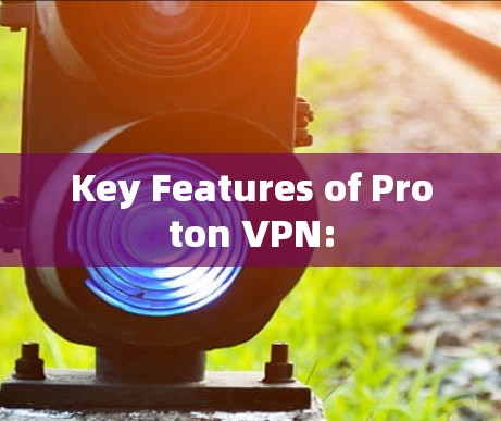 Key Features of Proton VPN: Key Features of Proton VPN: