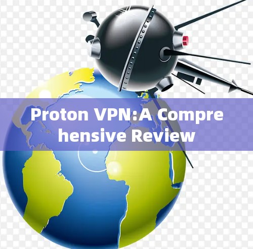 Proton VPN:A Comprehensive Review