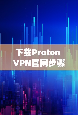 下载Proton VPN官网步骤如下