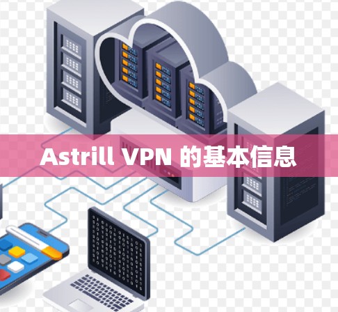 Astrill VPN 的基本信息 Astrill VPN 的基本信息