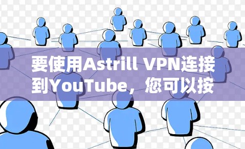 要使用Astrill VPN连接到YouTube,您可以按照以下步骤操作 要使用Astrill VPN连接到YouTube,您可以按照以下步骤操作