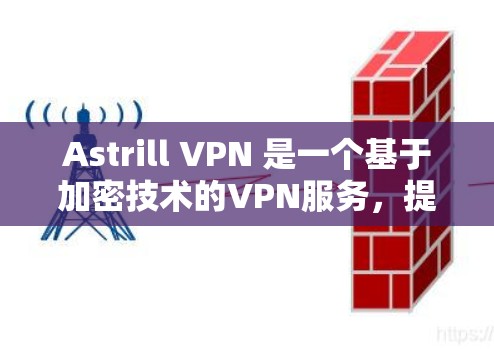 Astrill VPN 是一个基于加密技术的VPN服务,提供安全的网络连接体验。如果你想要下载并使用 Astrill VPN,可以按照以下步骤进行 Astrill VPN 是一个基于加密技术的VPN服务,提供安全的网络连接体验。如果你想要下载并使用 Astrill VPN,可以按照以下步骤进行