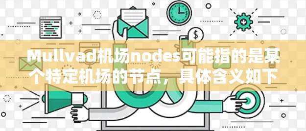 Mullvad机场nodes可能指的是某个特定机场的节点,具体含义如下 Mullvad机场nodes可能指的是某个特定机场的节点,具体含义如下