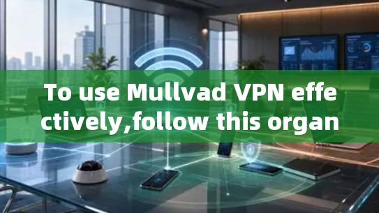 To use Mullvad VPN effectively,follow this organized approach: To use Mullvad VPN effectively,follow this organized approach: