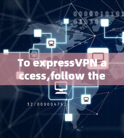 To expressVPN access,follow these organized steps: