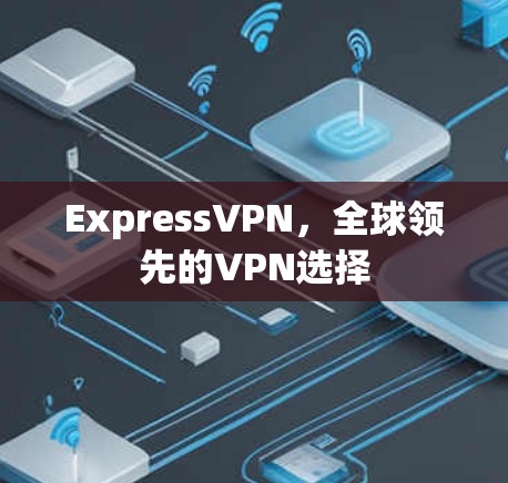 ExpressVPN，全球领先的VPN选择