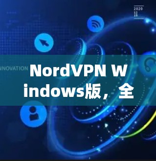 NordVPN Windows版，全面保障网络安全的优质网络连接
