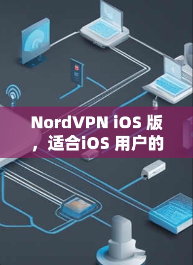 NordVPN iOS 版，适合iOS 用户的高效网络选择